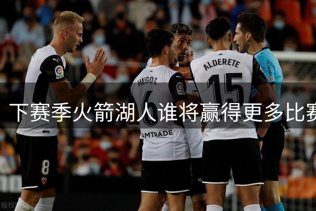 下赛季火箭湖人谁将赢得更多比赛？火记发起讨论