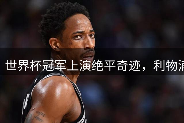 世界杯冠军上演绝平奇迹，利物浦惊险逼平纽卡