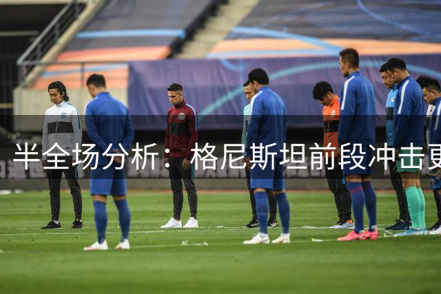 半全场分析：格尼斯坦前段冲击更直接，平手数据下更宜看主队先手