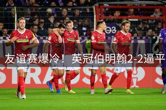 友谊赛爆冷！英冠伯明翰2-2逼平巴萨 新援索利斯救主显神威