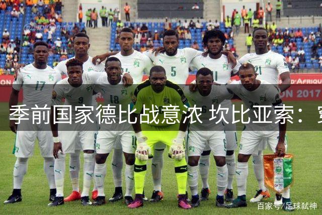 季前国家德比战意浓 坎比亚索：穿尤文战袍就要全力争胜