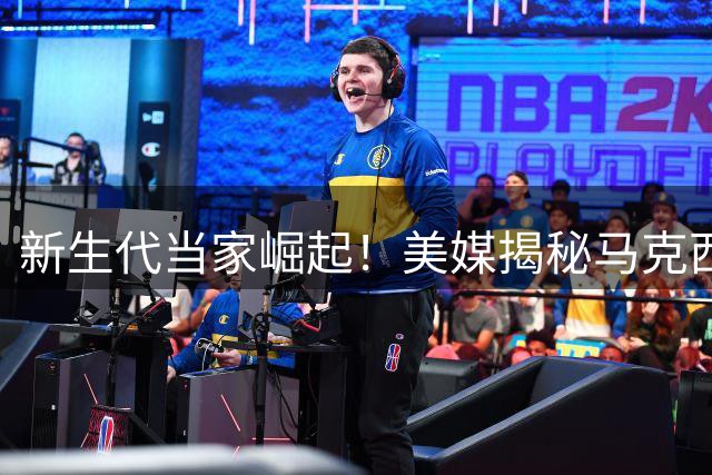 新生代当家崛起！美媒揭秘马克西如何接过76人领袖权杖