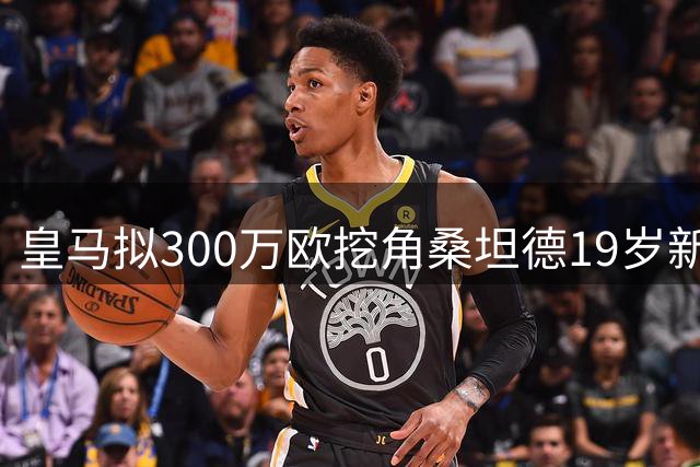 皇马拟300万欧挖角桑坦德19岁新星马丁内斯
