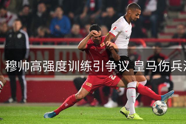 穆帅高强度训练引争议 皇马伤兵满营如何应对？